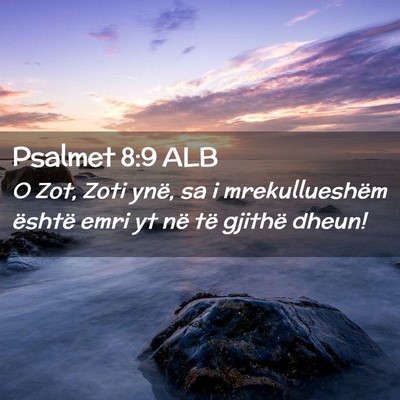 Picture 02 - Psalmet 8:9 ALB - O Zot, Zoti ynë, sa i mrekullueshëm është - Bible Verse Picture