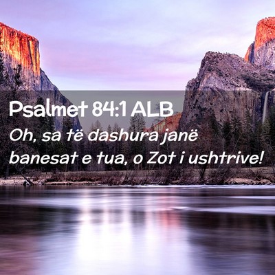Picture 02 - Psalmet 84:1 ALB - Oh, sa të dashura janë banesat e tua, o Zot i - Bible Verse Picture