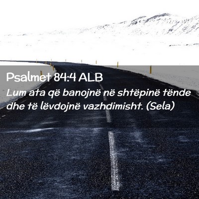Picture 02 - Psalmet 84:4 ALB - Lum ata që banojnë në shtëpinë tënde dhe - Bible Verse Picture
