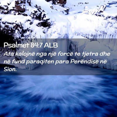 Picture 02 - Psalmet 84:7 ALB - Ata kalojnë nga një forcë te tjetra dhe në - Bible Verse Picture