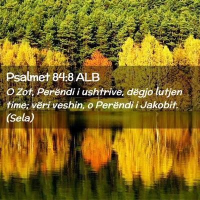 Picture 02 - Psalmet 84:8 ALB - O Zot, Perëndi i ushtrive, dëgjo lutjen time; - Bible Verse Picture