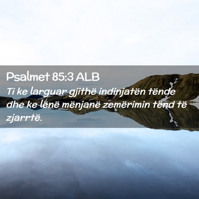 Picture 02 - Psalmet 85:3 ALB - Ti ke larguar gjithë indinjatën tënde dhe ke - Bible Verse Picture
