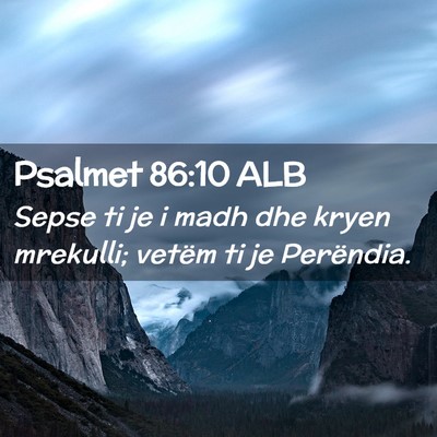 Picture 02 - Psalmet 86:10 ALB - Sepse ti je i madh dhe kryen mrekulli; vetëm ti - Bible Verse Picture