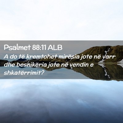 Picture 02 - Psalmet 88:11 ALB - A do të kremtohet mirësia jote në varr dhe - Bible Verse Picture