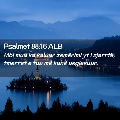 Picture 02 - Psalmet 88:16 ALB - Mbi mua ka kaluar zemërimi yt i zjarrtë; - Bible Verse Picture