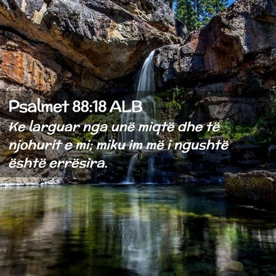 Picture 02 - Psalmet 88:18 ALB - Ke larguar nga unë miqtë dhe të njohurit e mi; - Bible Verse Picture