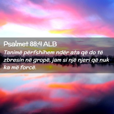 Picture 02 - Psalmet 88:4 ALB - Tanimë përfshihem ndër ata që do të zbresin - Bible Verse Picture