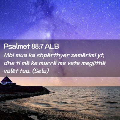 Picture 02 - Psalmet 88:7 ALB - Mbi mua ka shpërthyer zemërimi yt, dhe ti më - Bible Verse Picture