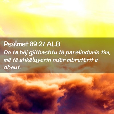 Picture 02 - Psalmet 89:27 ALB - Do ta bëj gjithashtu të parëlindurin tim, më - Bible Verse Picture