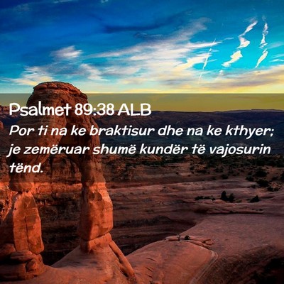 Picture 02 - Psalmet 89:38 ALB - Por ti na ke braktisur dhe na ke kthyer; je - Bible Verse Picture