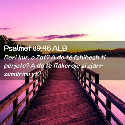 Picture 02 - Psalmet 89:46 ALB - Deri kur, o Zot? A do të fshihesh ti përjetë? - Bible Verse Picture