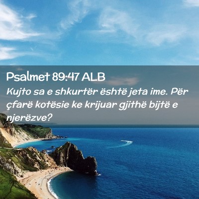 Picture 02 - Psalmet 89:47 ALB - Kujto sa e shkurtër është jeta ime. Për - Bible Verse Picture