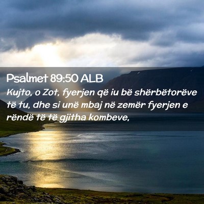 Picture 02 - Psalmet 89:50 ALB - Kujto, o Zot, fyerjen që iu bë shërbëtorëve - Bible Verse Picture