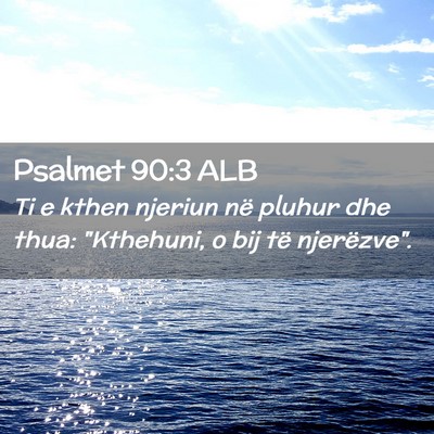 Picture 02 - Psalmet 90:3 ALB - Ti e kthen njeriun në pluhur dhe thua: - Bible Verse Picture