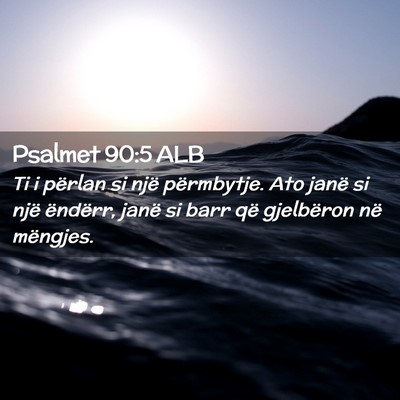 Picture 02 - Psalmet 90:5 ALB - Ti i përlan si një përmbytje. Ato janë si - Bible Verse Picture