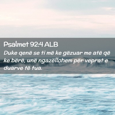 Picture 02 - Psalmet 92:4 ALB - Duke qenë se ti më ke gëzuar me atë që ke - Bible Verse Picture