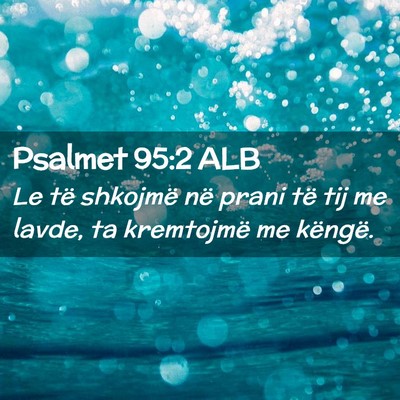 Picture 02 - Psalmet 95:2 ALB - Le të shkojmë në prani të tij me lavde, ta - Bible Verse Picture