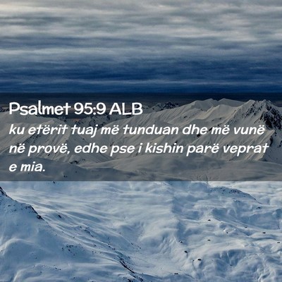 Picture 02 - Psalmet 95:9 ALB - ku etërit tuaj më tunduan dhe më vunë në - Bible Verse Picture