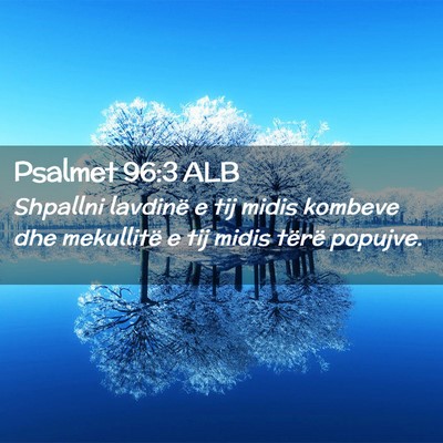 Picture 02 - Psalmet 96:3 ALB - Shpallni lavdinë e tij midis kombeve dhe - Bible Verse Picture