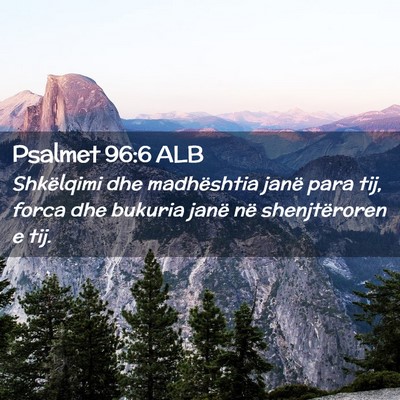 Picture 02 - Psalmet 96:6 ALB - Shkëlqimi dhe madhështia janë para tij, forca - Bible Verse Picture