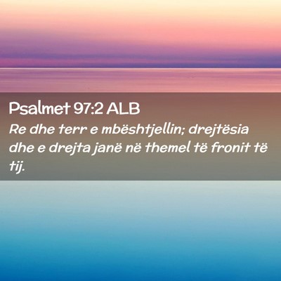 Picture 02 - Psalmet 97:2 ALB - Re dhe terr e mbështjellin; drejtësia dhe e - Bible Verse Picture