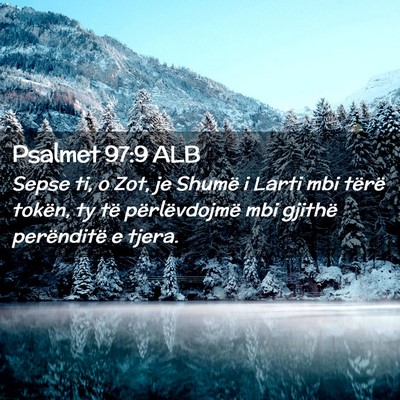 Picture 02 - Psalmet 97:9 ALB - Sepse ti, o Zot, je Shumë i Larti mbi tërë - Bible Verse Picture