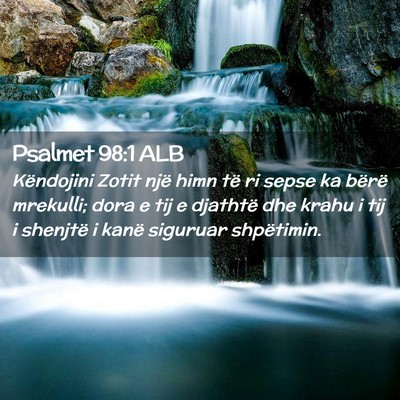 Picture 02 - Psalmet 98:1 ALB - Këndojini Zotit një himn të ri sepse ka bërë - Bible Verse Picture