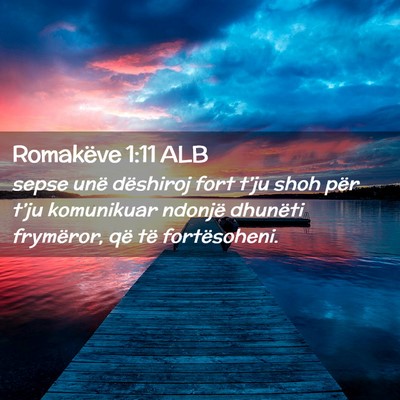 Picture 02 - Romakëve 1:11 ALB - sepse unë dëshiroj fort t’ju shoh për t’ju - Bible Verse Picture