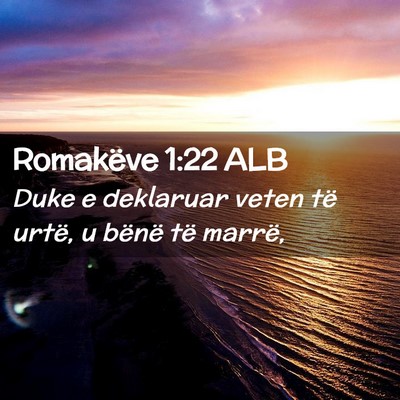 Picture 02 - Romakëve 1:22 ALB - Duke e deklaruar veten të urtë, u bënë të - Bible Verse Picture