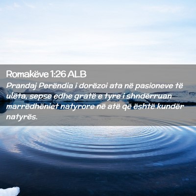 Picture 02 - Romakëve 1:26 ALB - Prandaj Perëndia i dorëzoi ata në pasioneve - Bible Verse Picture