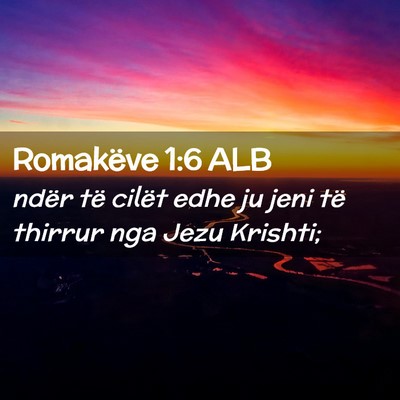 Picture 02 - Romakëve 1:6 ALB - ndër të cilët edhe ju jeni të thirrur nga - Bible Verse Picture