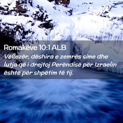 Picture 02 - Romakëve 10:1 ALB - Vëllezër, dëshira e zemrës sime dhe lutja që - Bible Verse Picture
