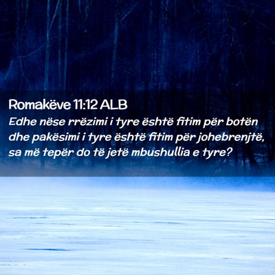 Picture 02 - Romakëve 11:12 ALB - Edhe nëse rrëzimi i tyre është fitim për - Bible Verse Picture