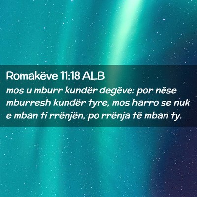 Picture 02 - Romakëve 11:18 ALB - mos u mburr kundër degëve: por nëse mburresh - Bible Verse Picture
