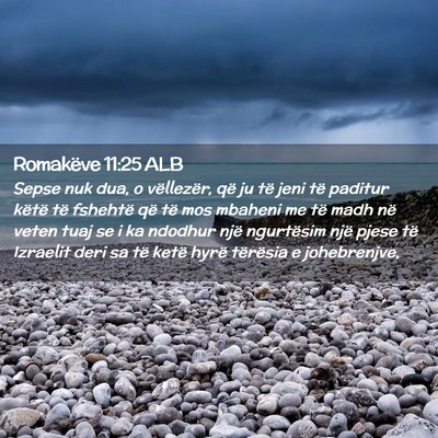 Picture 02 - Romakëve 11:25 ALB - Sepse nuk dua, o vëllezër, që ju të jeni të - Bible Verse Picture