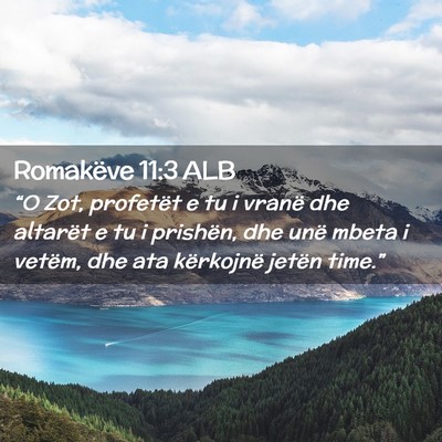Picture 02 - Romakëve 11:3 ALB - “O Zot, profetët e tu i vranë dhe altarët e - Bible Verse Picture