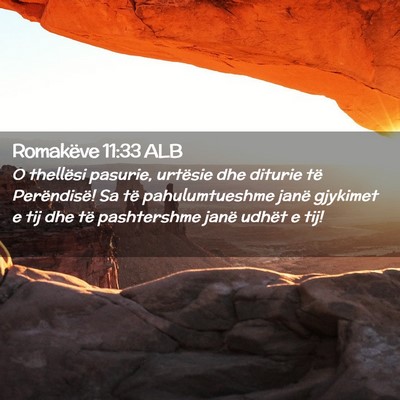 Picture 02 - Romakëve 11:33 ALB - O thellësi pasurie, urtësie dhe diturie të - Bible Verse Picture