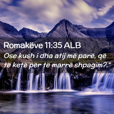 Picture 02 - Romakëve 11:35 ALB - Ose kush i dha atij më parë, që të ketë për - Bible Verse Picture