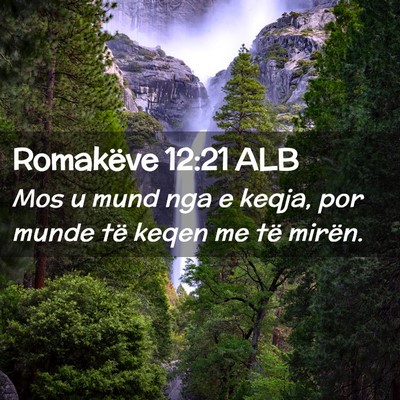 Picture 02 - Romakëve 12:21 ALB - Mos u mund nga e keqja, por munde të keqen me - Bible Verse Picture