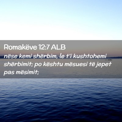 Picture 02 - Romakëve 12:7 ALB - nëse kemi shërbim, le t’i kushtohemi - Bible Verse Picture