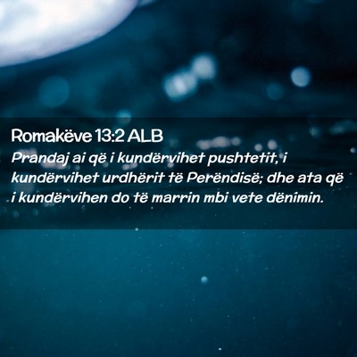 Picture 02 - Romakëve 13:2 ALB - Prandaj ai që i kundërvihet pushtetit, i - Bible Verse Picture