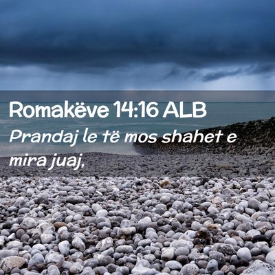 Picture 02 - Romakëve 14:16 ALB - Prandaj le të mos shahet e mira - Bible Verse Picture