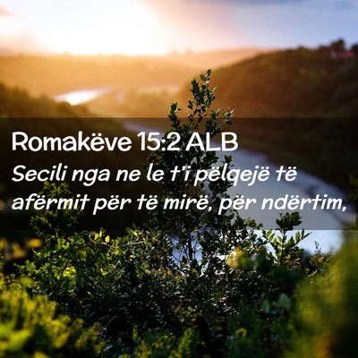 Picture 02 - Romakëve 15:2 ALB - Secili nga ne le t’i pëlqejë të afërmit - Bible Verse Picture
