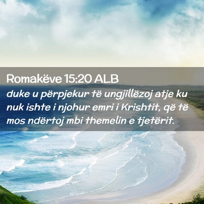 Picture 02 - Romakëve 15:20 ALB - duke u përpjekur të ungjillëzoj atje ku nuk - Bible Verse Picture