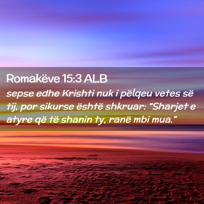 Picture 02 - Romakëve 15:3 ALB - sepse edhe Krishti nuk i pëlqeu vetes së tij, - Bible Verse Picture