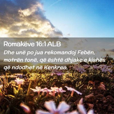 Picture 02 - Romakëve 16:1 ALB - Dhe unë po jua rekomandoj Febën, motrën tonë, - Bible Verse Picture
