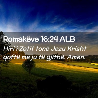 Picture 02 - Romakëve 16:24 ALB - Hiri i Zotit tonë Jezu Krisht qoftë me ju të - Bible Verse Picture