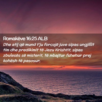 Picture 02 - Romakëve 16:25 ALB - Dhe atij që mund t’ju forcojë juve sipas - Bible Verse Picture