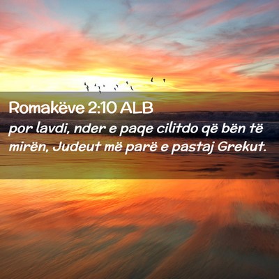 Picture 02 - Romakëve 2:10 ALB - por lavdi, nder e paqe cilitdo që bën të - Bible Verse Picture