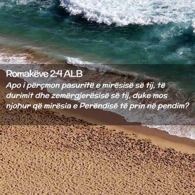 Picture 02 - Romakëve 2:4 ALB - Apo i përçmon pasuritë e mirësisë së tij, - Bible Verse Picture